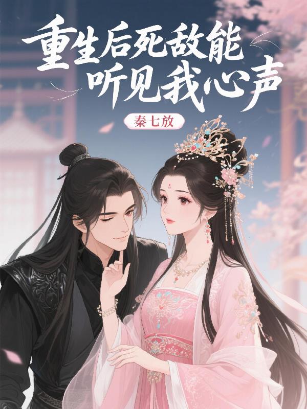 重生后，死敌竟能听见我心声？